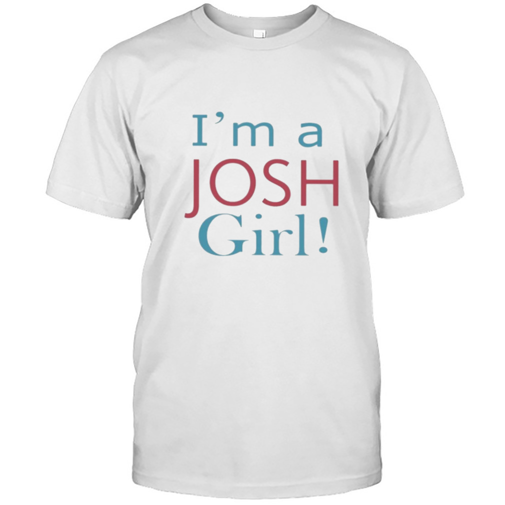 I’m a josh girl T-shirt