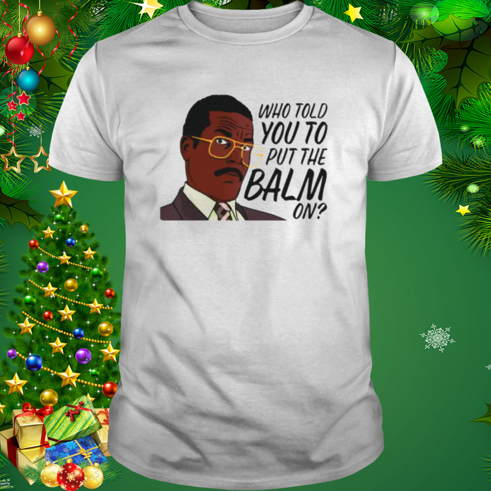 Jackie Chiles Who Told You To Put The Balm On Seinfeld shirt