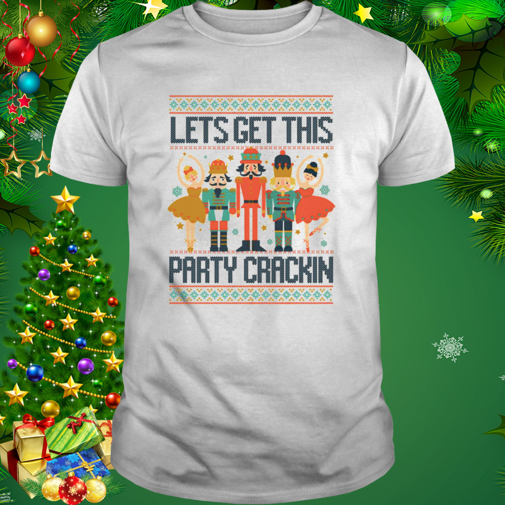 Lets Get This Party Crackin’ Funny Nutcracker Crew Christmas Ugly Ballet shirt