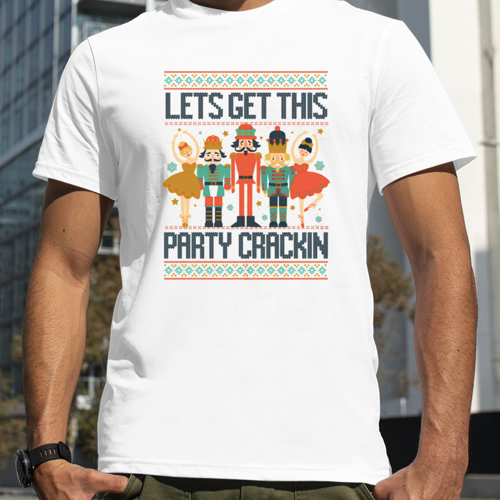 Lets Get This Party Crackins’ Funny Nutcracker Crew Christmas Ugly Ballet shirts