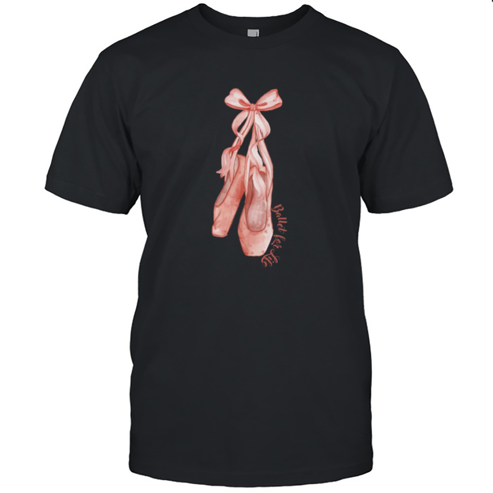 The Ballet Shoes Just A Girl Who Loves Ballet shirt
