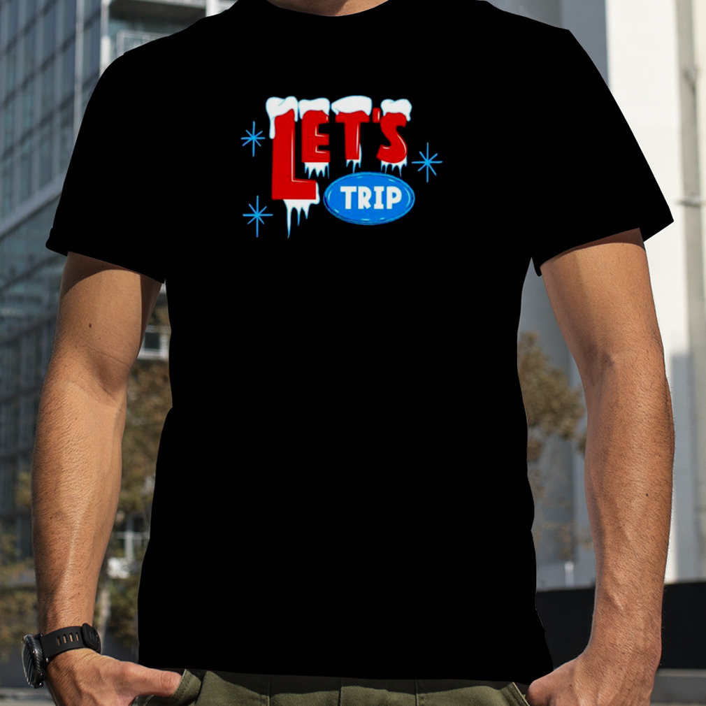 let’s trip ice shirt