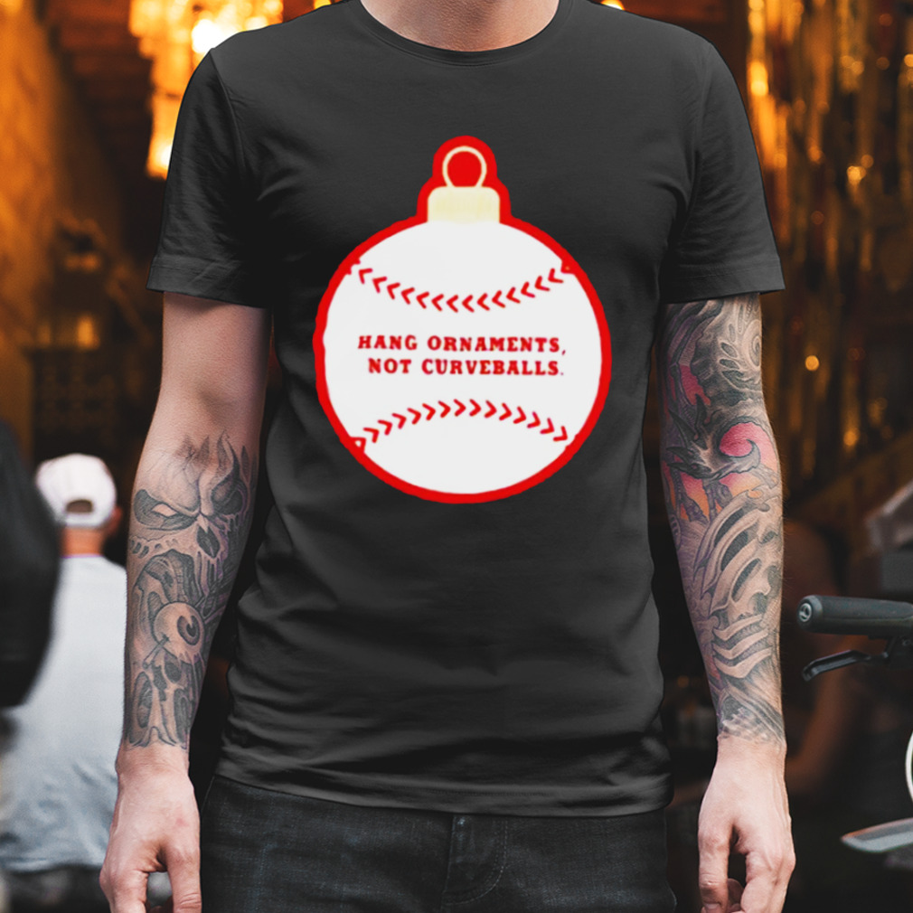 Best hang ornaments not curveballs baseballism shirt
