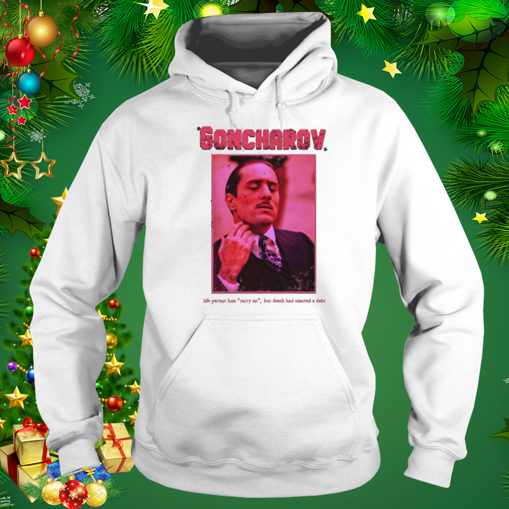 Life Permit Him Carry On Goncharov shirt 4 Hoodie shirt
