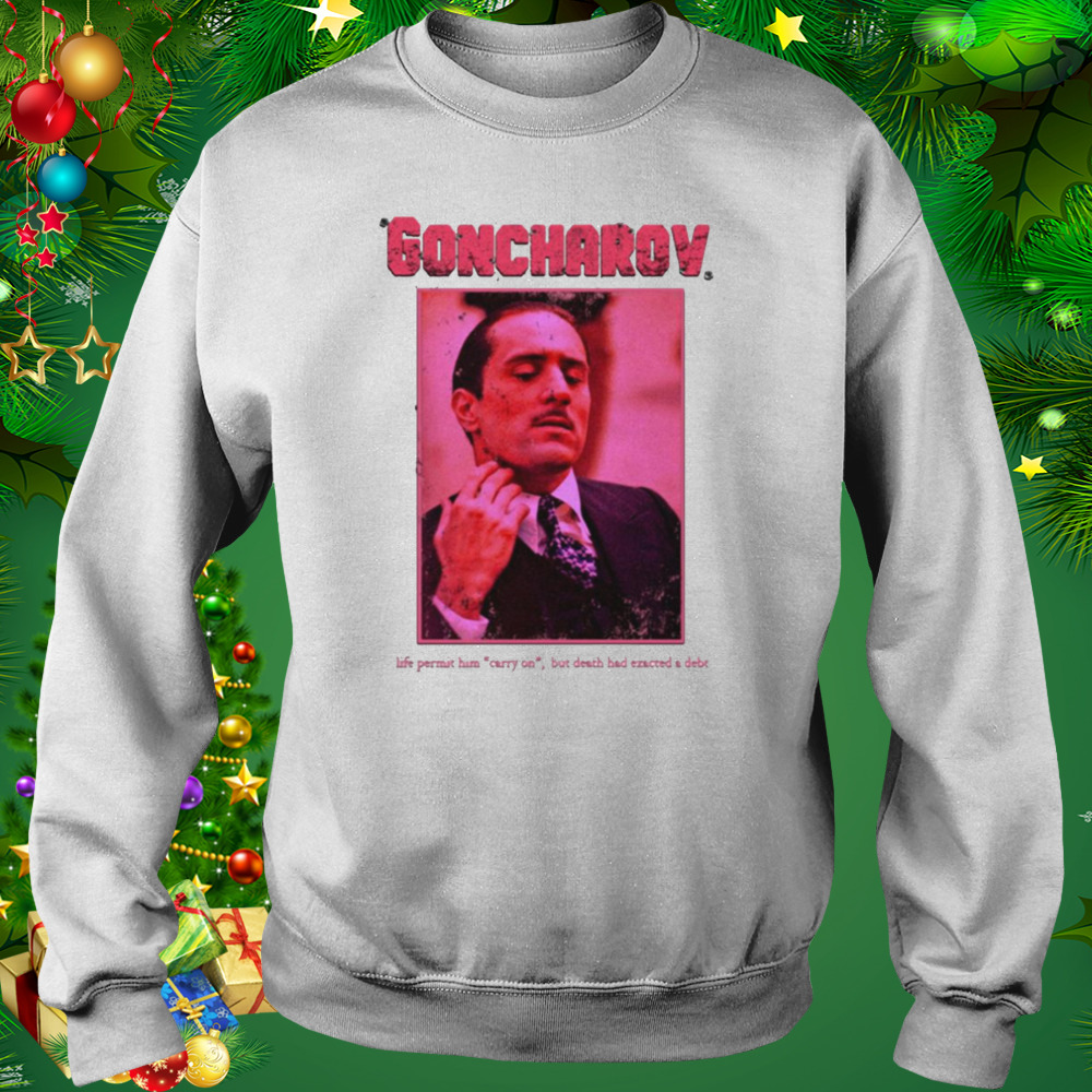 Life Permit Him Carry On Goncharov shirt 5 Sweat shirt