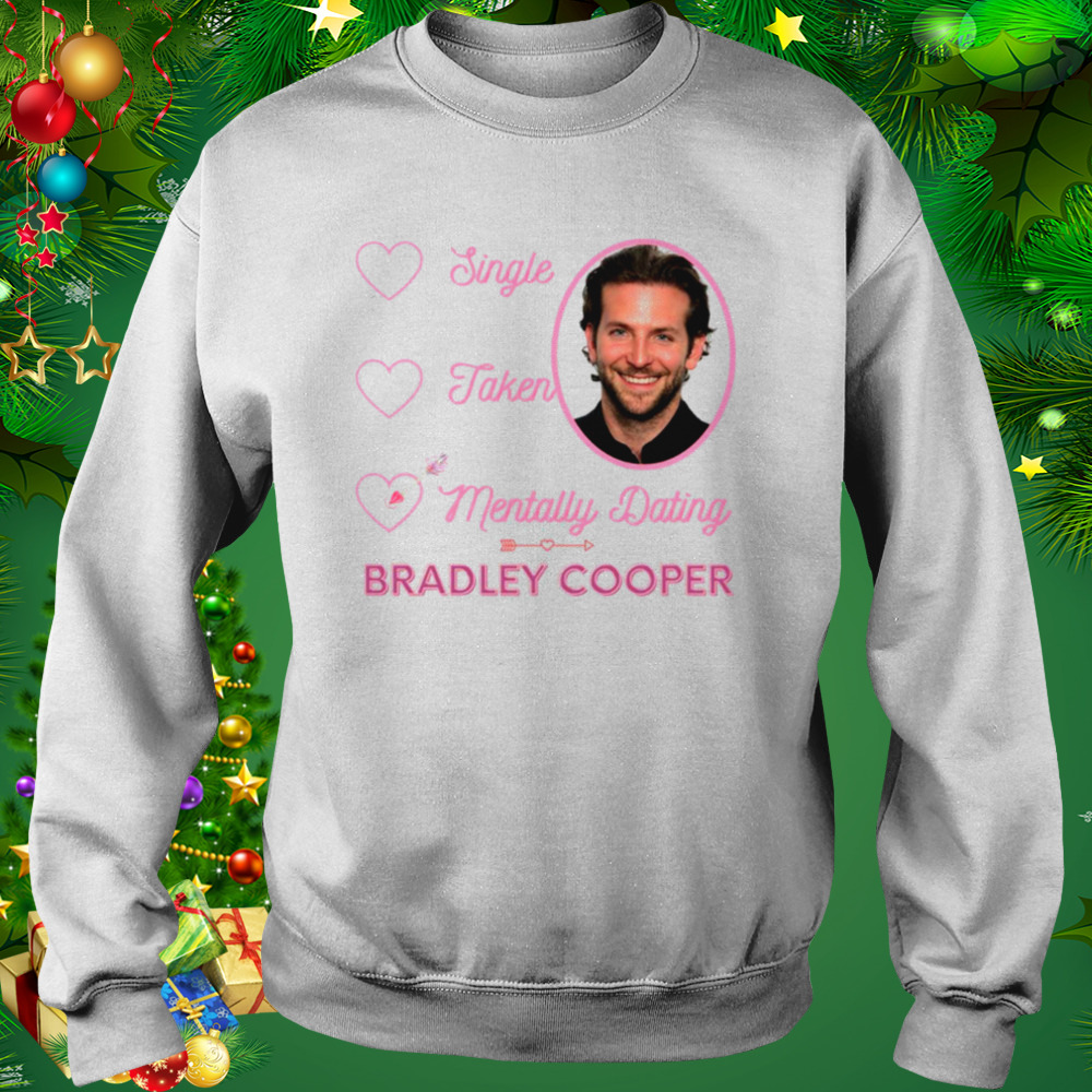 Mentally Dating Bradley Cooper shirt 5 Sweat shirt