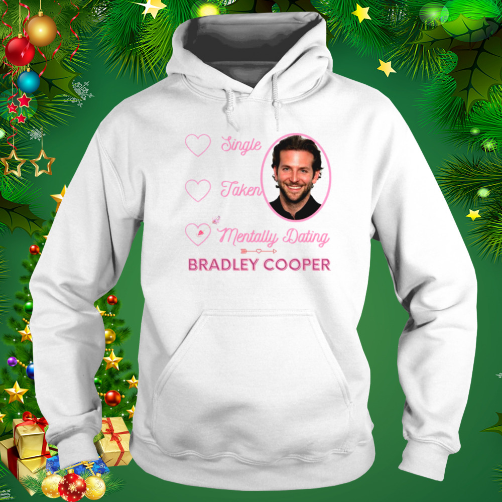 Mentally Dating Bradley Cooper shirt 4 Hoodie shirt