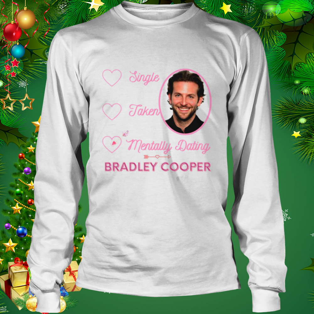 Mentally Dating Bradley Cooper shirt 3 Longsleeve shirt