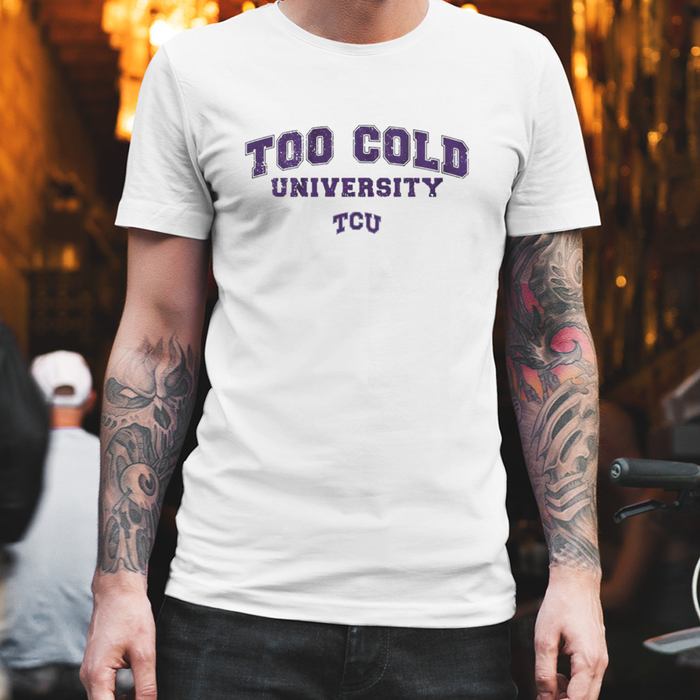TCU Frogs too cold university shirt