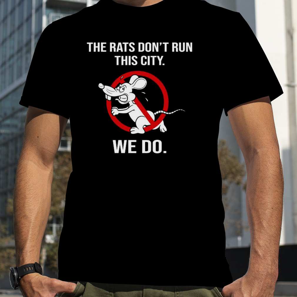 The Rats Don’t Run This City We Do 2022 Shirt