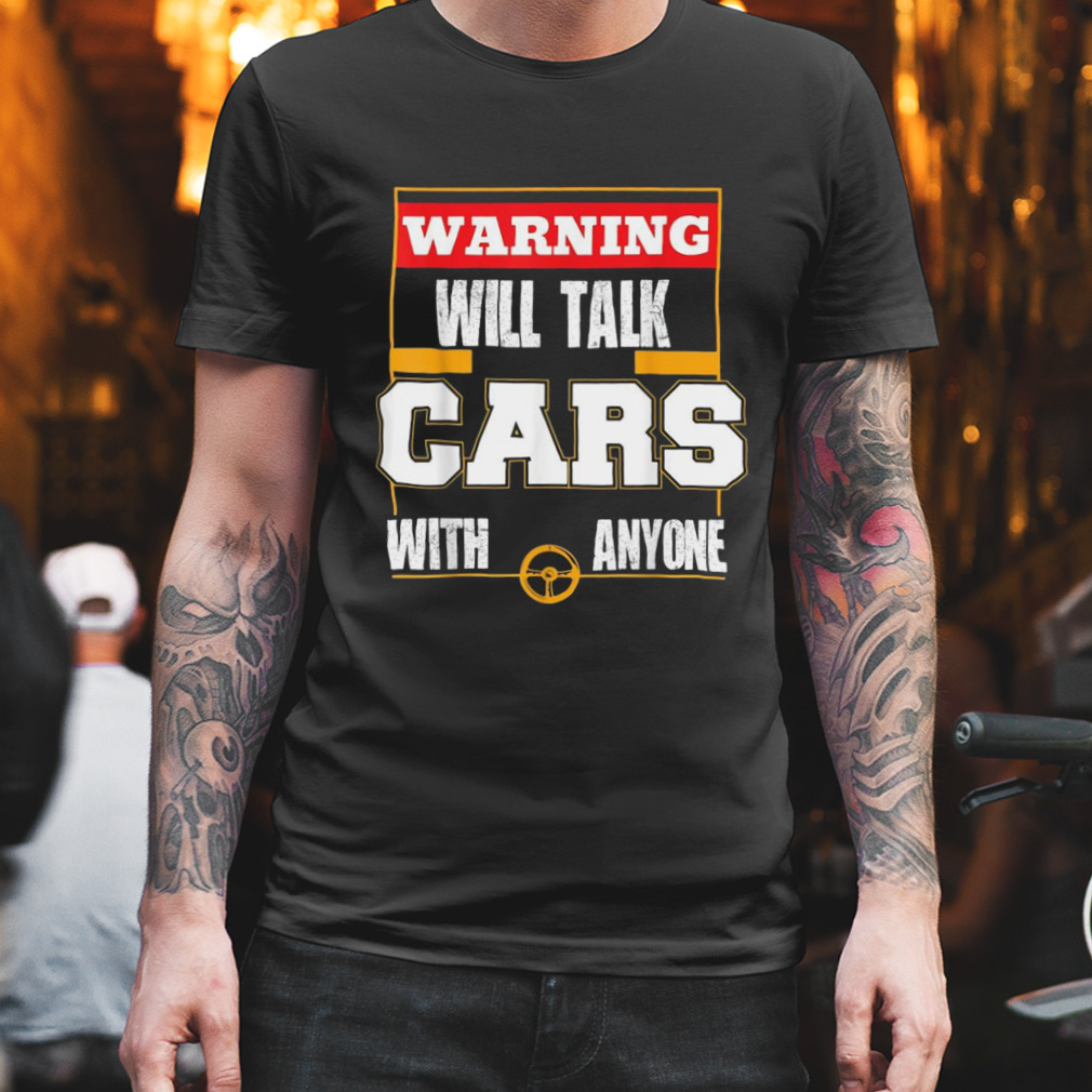 Warning Will Talk Cars With Anyone Shirt
