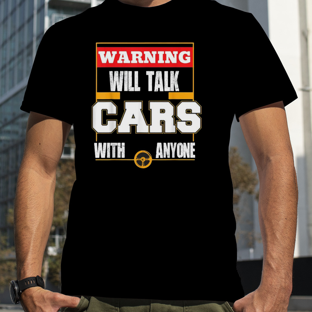 Warning Will Talk Cars With Anyone Shirt