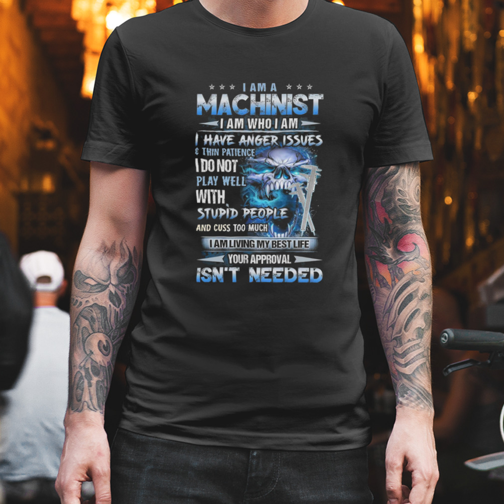 I Am A Machinist I Am Who I Am I Have Anger Issues Skull Shirt