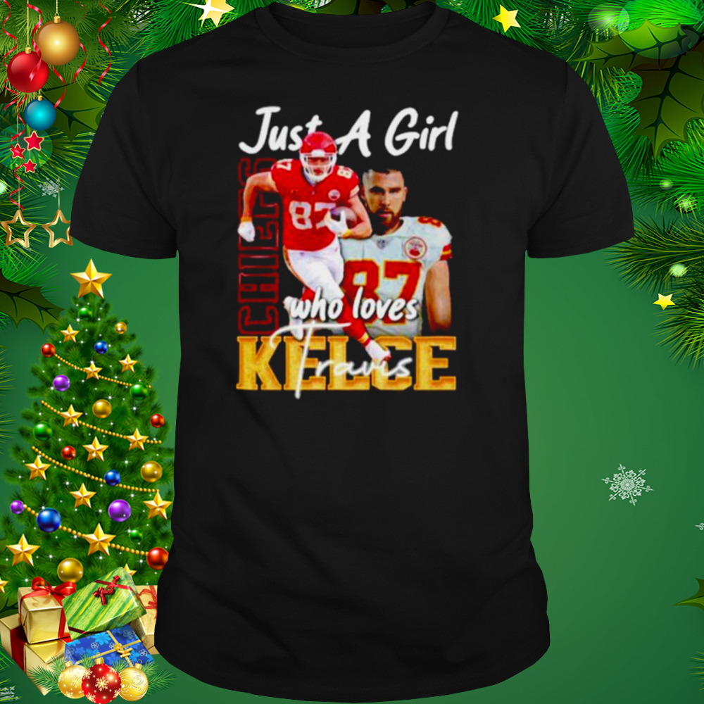 just a girl who loves Travis Kelce Kansas City Chiefs shirt