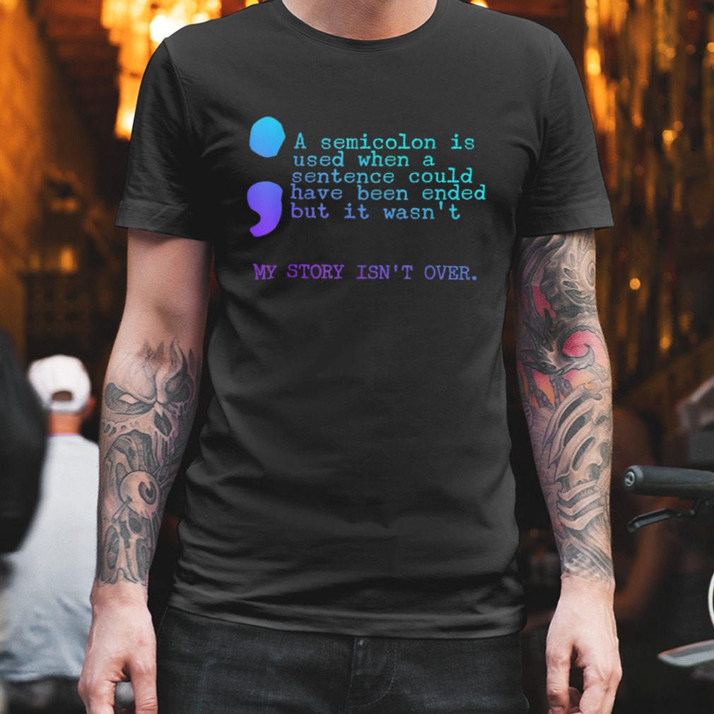 A Semicolon Is Used When A Sentence Could Have Been Ended But It Wasn’t Shirt