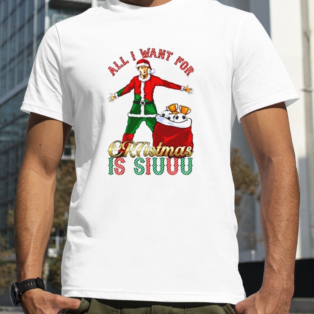 All I Want For CR7istmas Is SIUUU Cristiano Ronaldo Portuguese Portugal Shirt