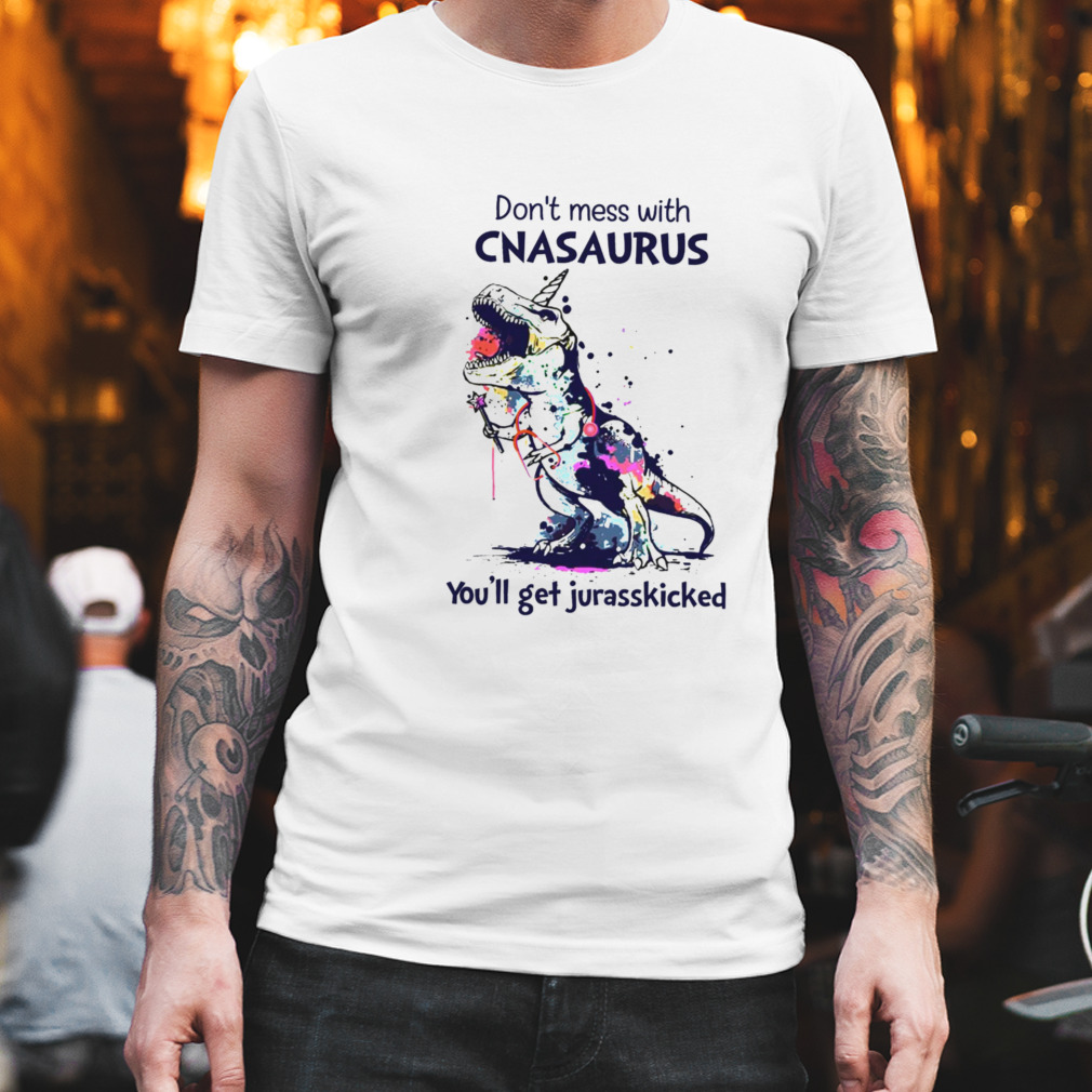 Dinosaur Don’t Mess With CNASaurus You’ll Get Jurasskicked Shirt
