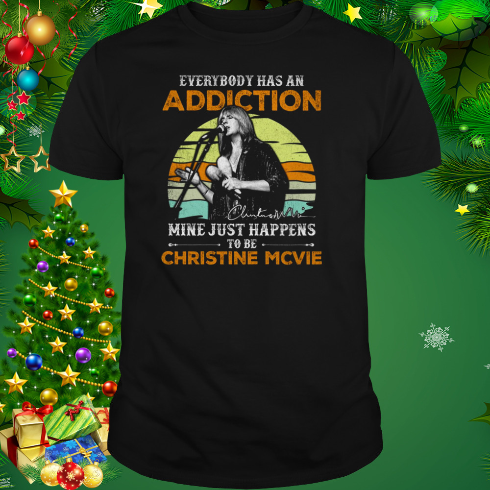 Everybody Has An Addiction Mine Just Happens To Be Christine Mcvie shirt