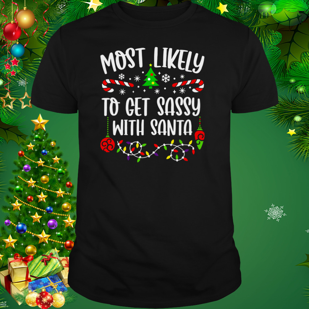 Most Likely To Get Sassy With Santa Merry Christmas Shirt
