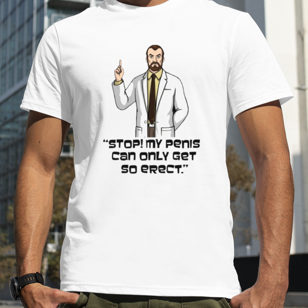 Stop My Penis Can Only Get So Erect Archer Dr Krieger Saying shirt