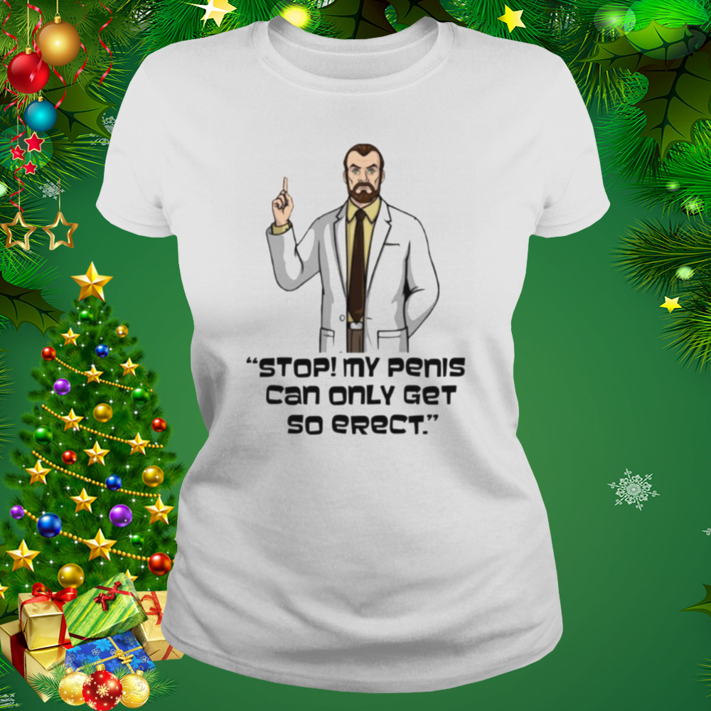 Stop My Penis Can Only Get So Erect Archer Dr Krieger Saying shirt