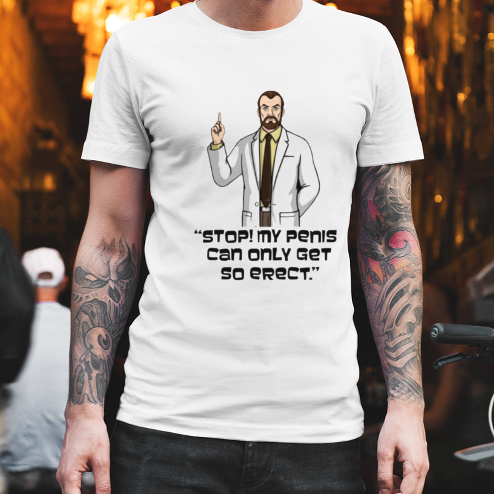 Stop My Penis Can Only Get So Erect Archer Dr Krieger Saying shirt