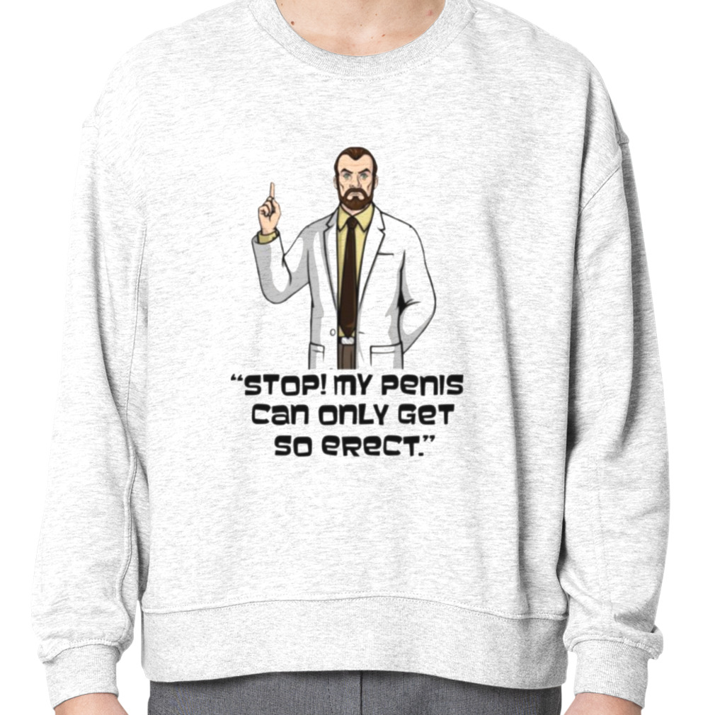 Stop My Penis Can Only Get So Erect Archer Dr Krieger Saying shirt