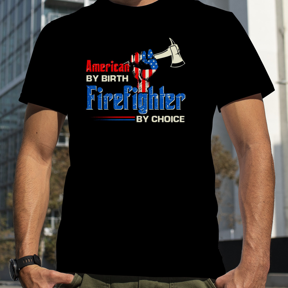 Strong Hand American By Birth Firefighter By Choice American Flag Shirt