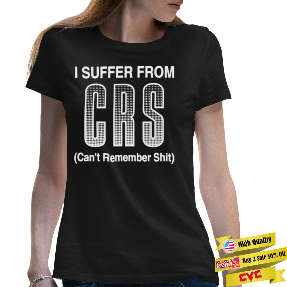 Suffer from crs can’t remember shit shirt 2 Premium Ladies Tee