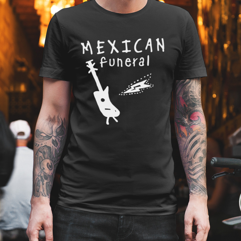 Mexican Funeral Gently shirt
