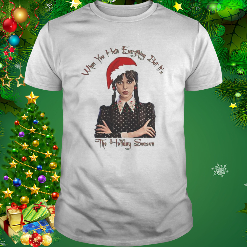 Wednesday Addams When You Hate Everything But It’s The Holiday Season Shirt