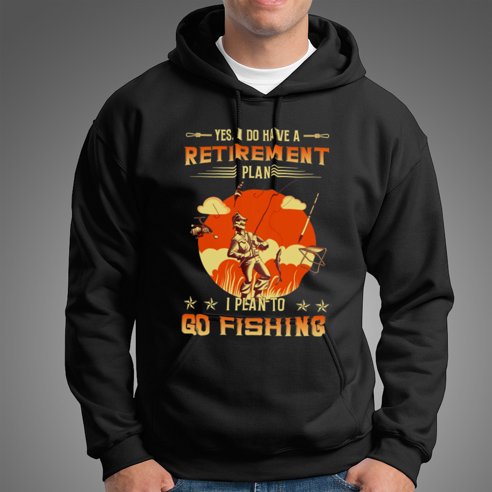 Yes I do have a retirement plan I plan to go fishing shirt