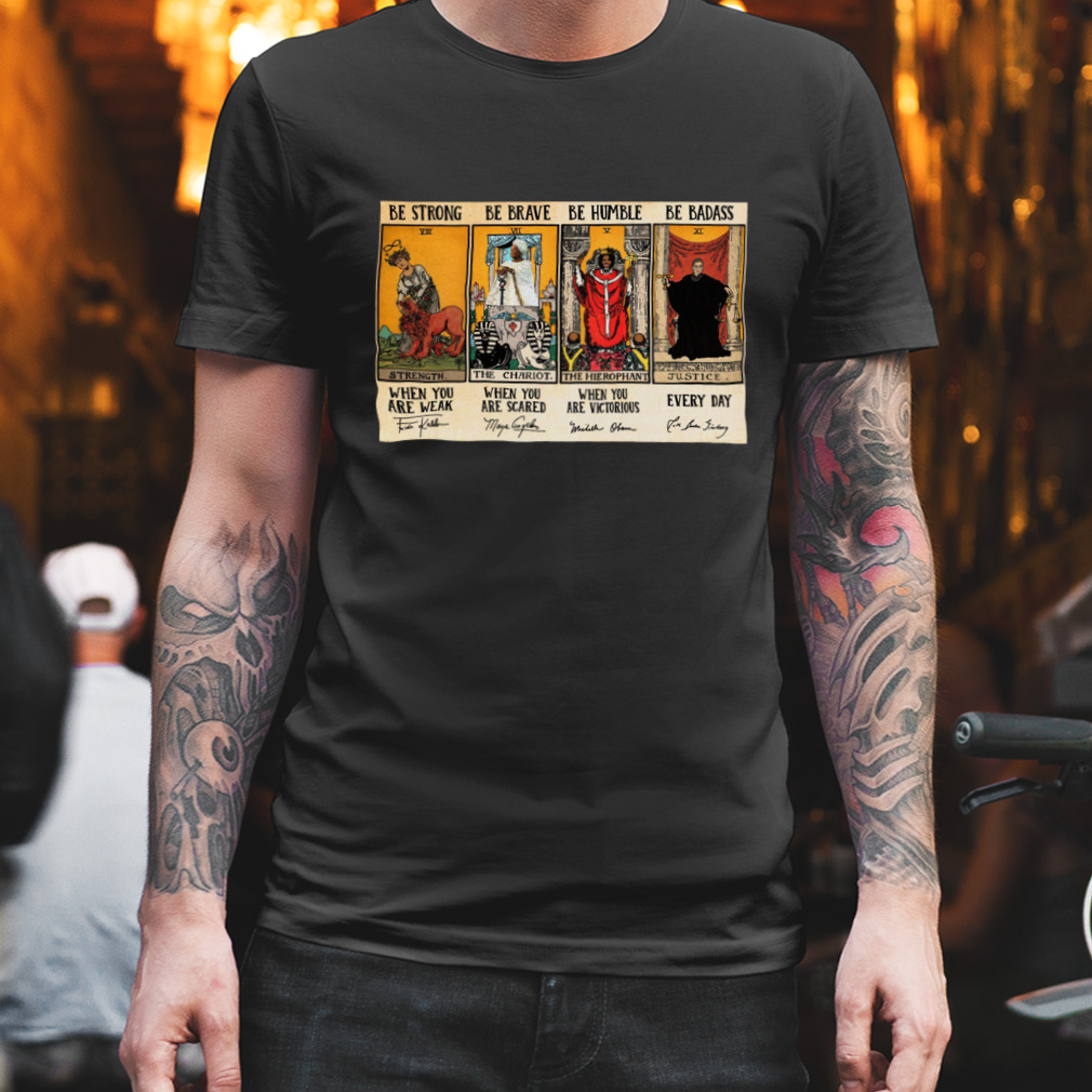 Be strong when you are weak be brave when you are scared be humble when you are victorious be badass everyday feminists tarot cards shirt