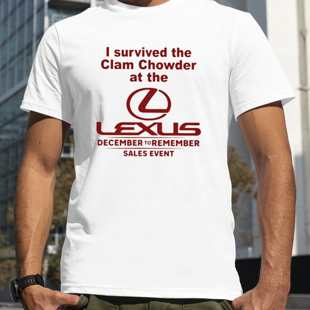 I Survived The Clam Chowder At The Lexus December To Remember Sales Event shirt