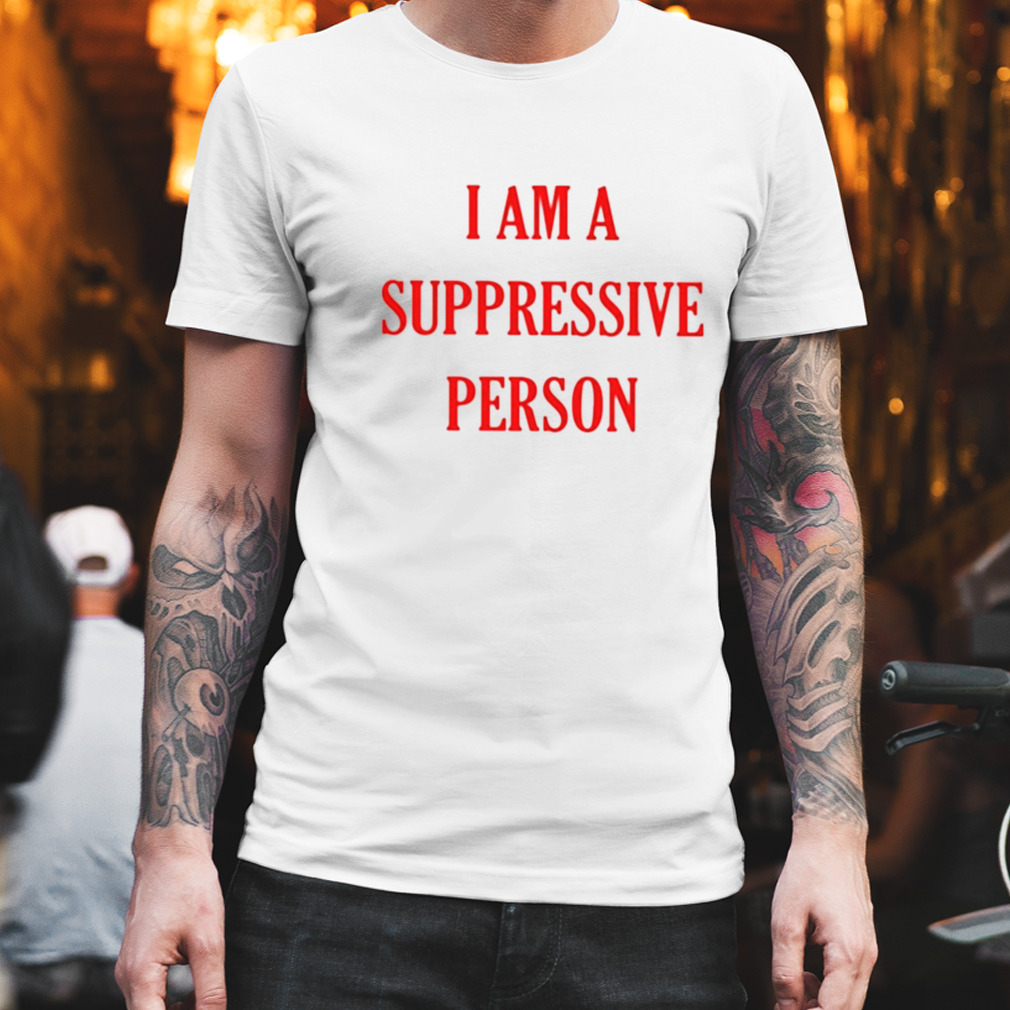 I am a suppressive person T-shirt