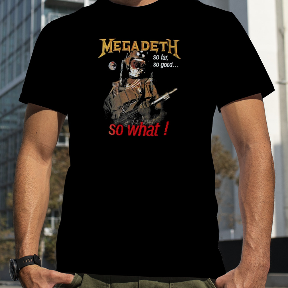 So Far So Good So What Megadeth shirt