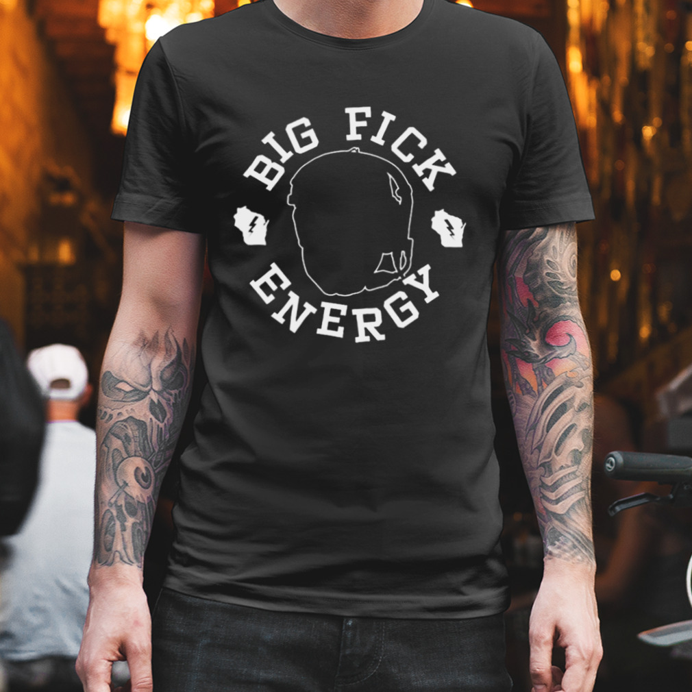 Big fick energy shirts