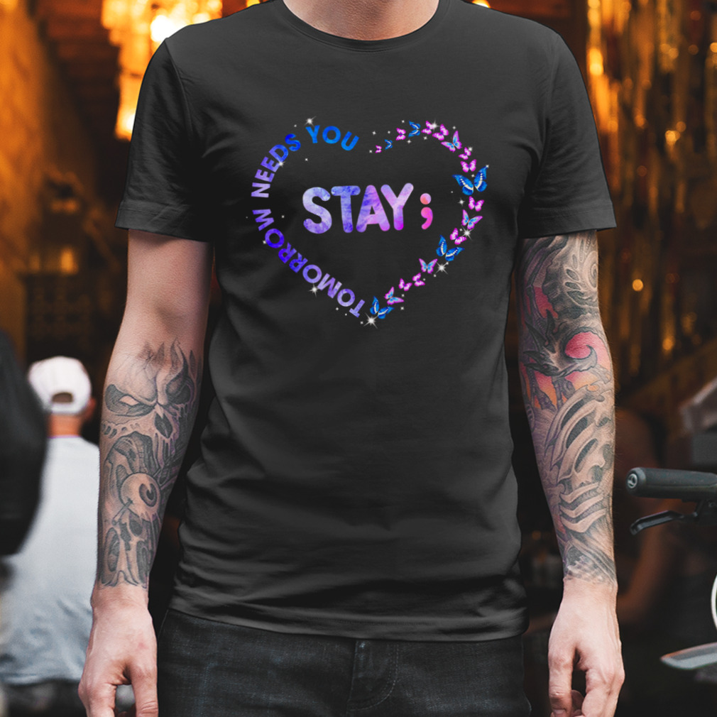 Stay Tomorrow Needs You Shirt