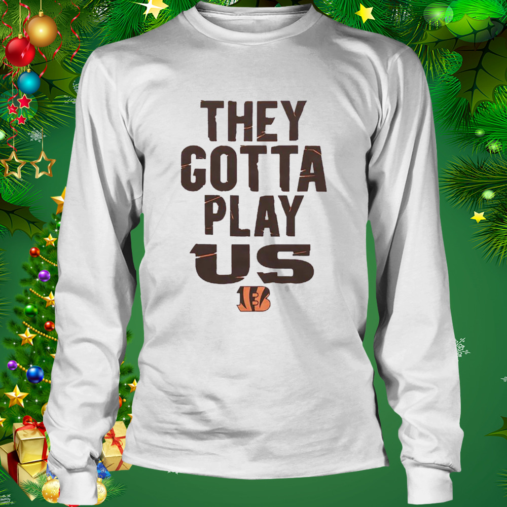 They gotta play Us shirt, hoodie, longsleeve tee, sweater