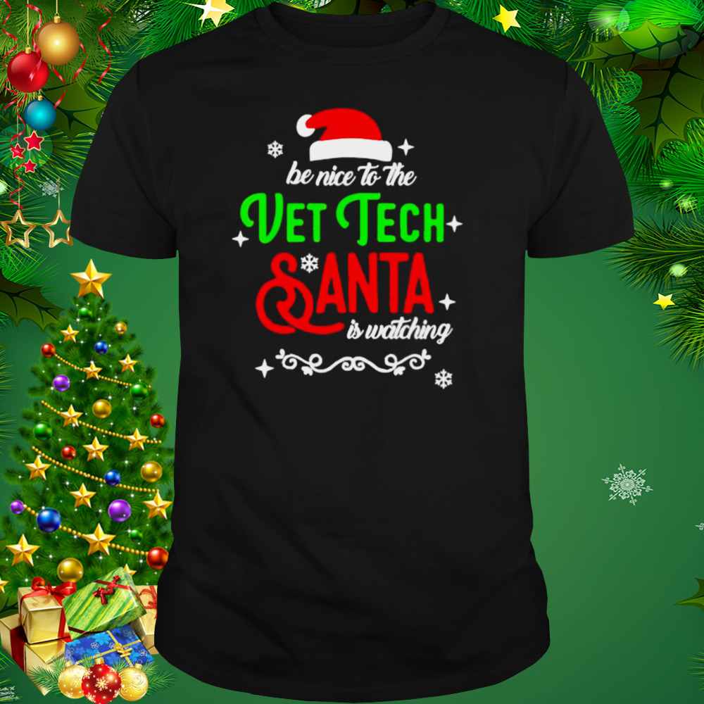 be nice to vet tech Santa is watching Christmas shirt