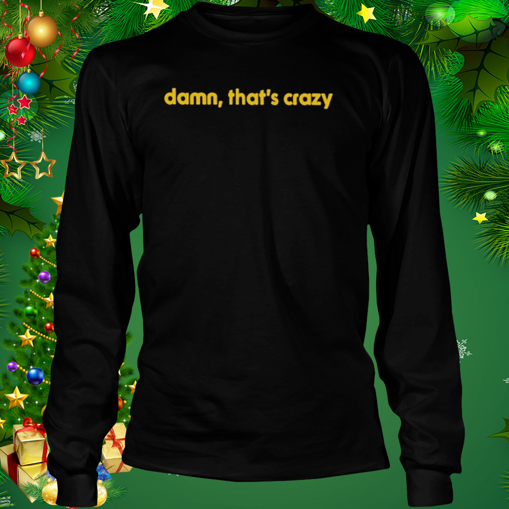 Damn that's crazy funny T-shirt - Wow Tshirt Store Online
