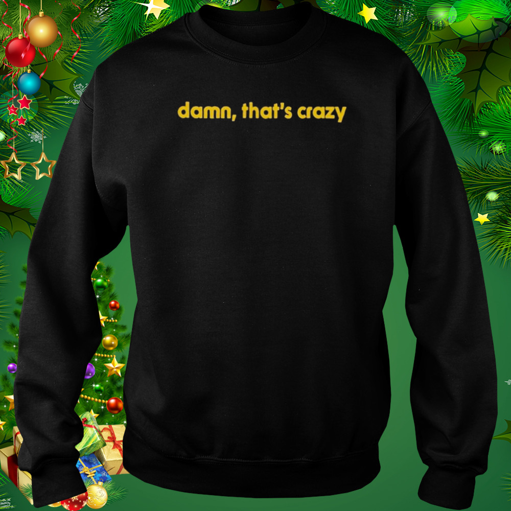 Damn that's crazy funny T-shirt - Wow Tshirt Store Online Damn that's crazy funny T-shirt - Wow Tshirt Store Online