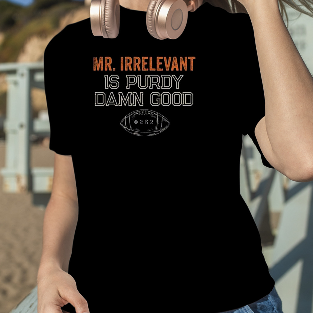 Mr Irrelevant is Purdy Damn Good 262 shirt