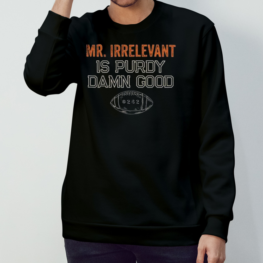 Mr Irrelevant is Purdy Damn Good 262 shirt