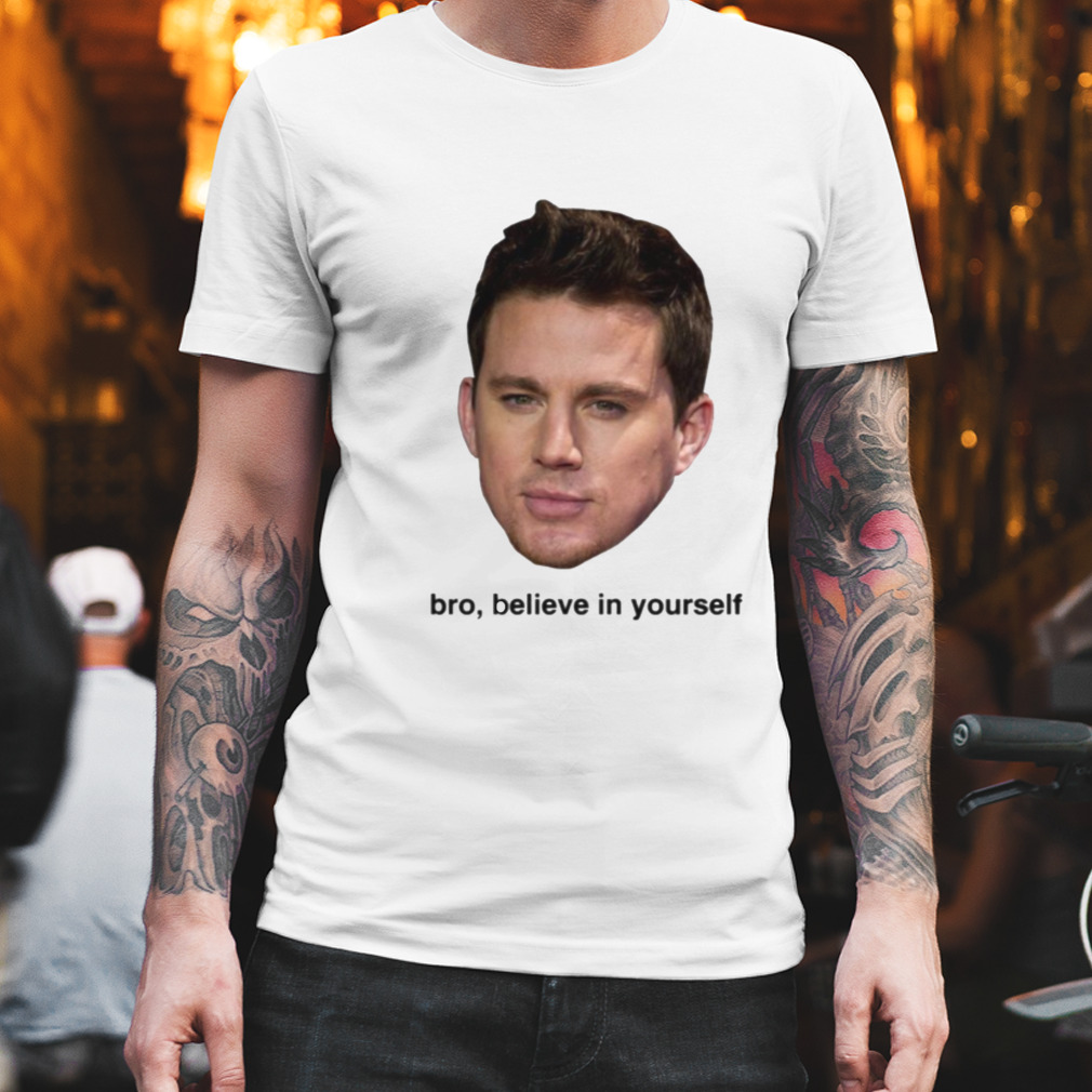 Believe In Yourself Channing Tatum shirt