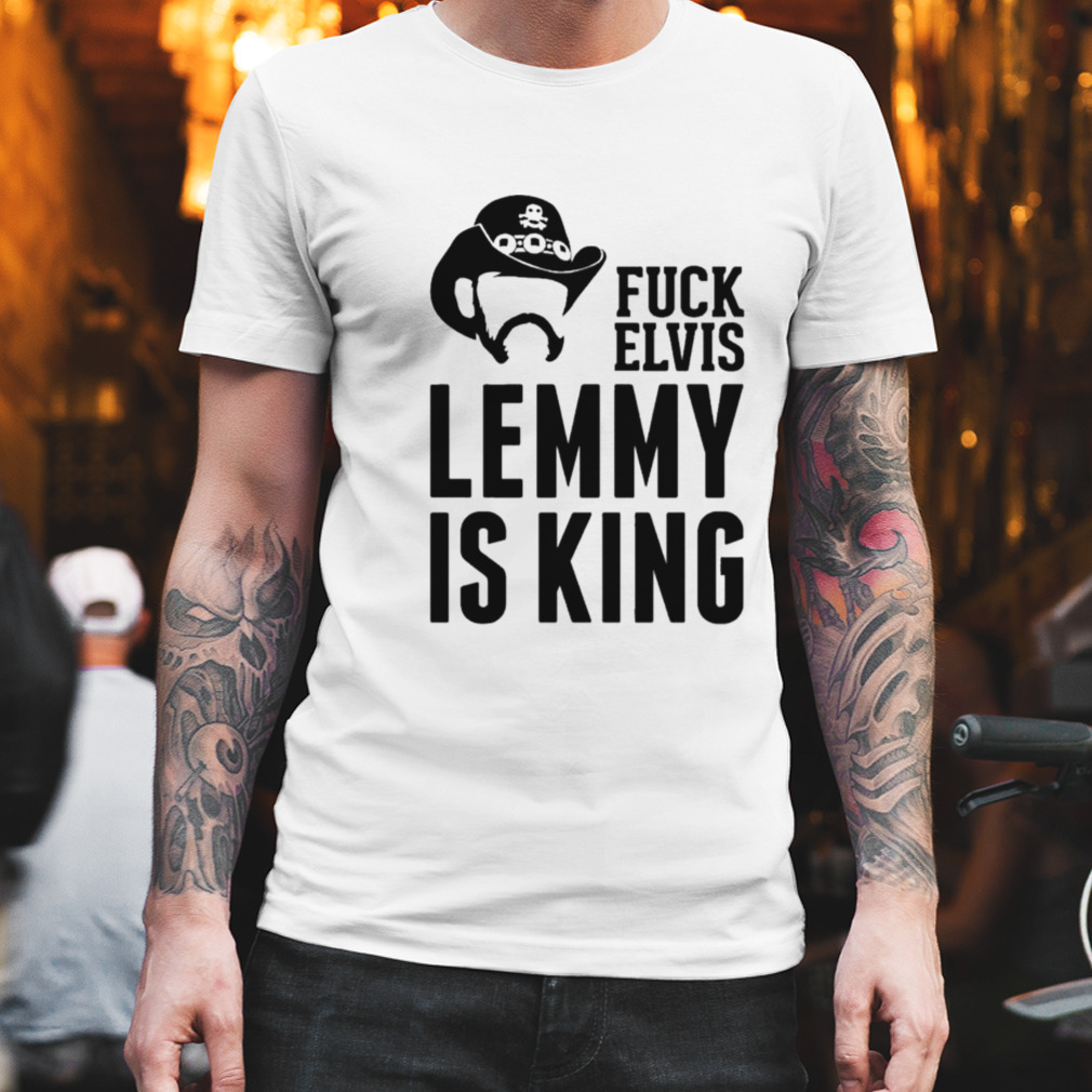 Fvck Elvis Lemmy Is The King Shirt
