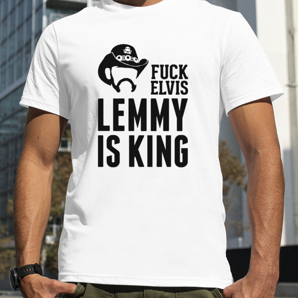 Fvck Elvis Lemmy Is The King Shirt