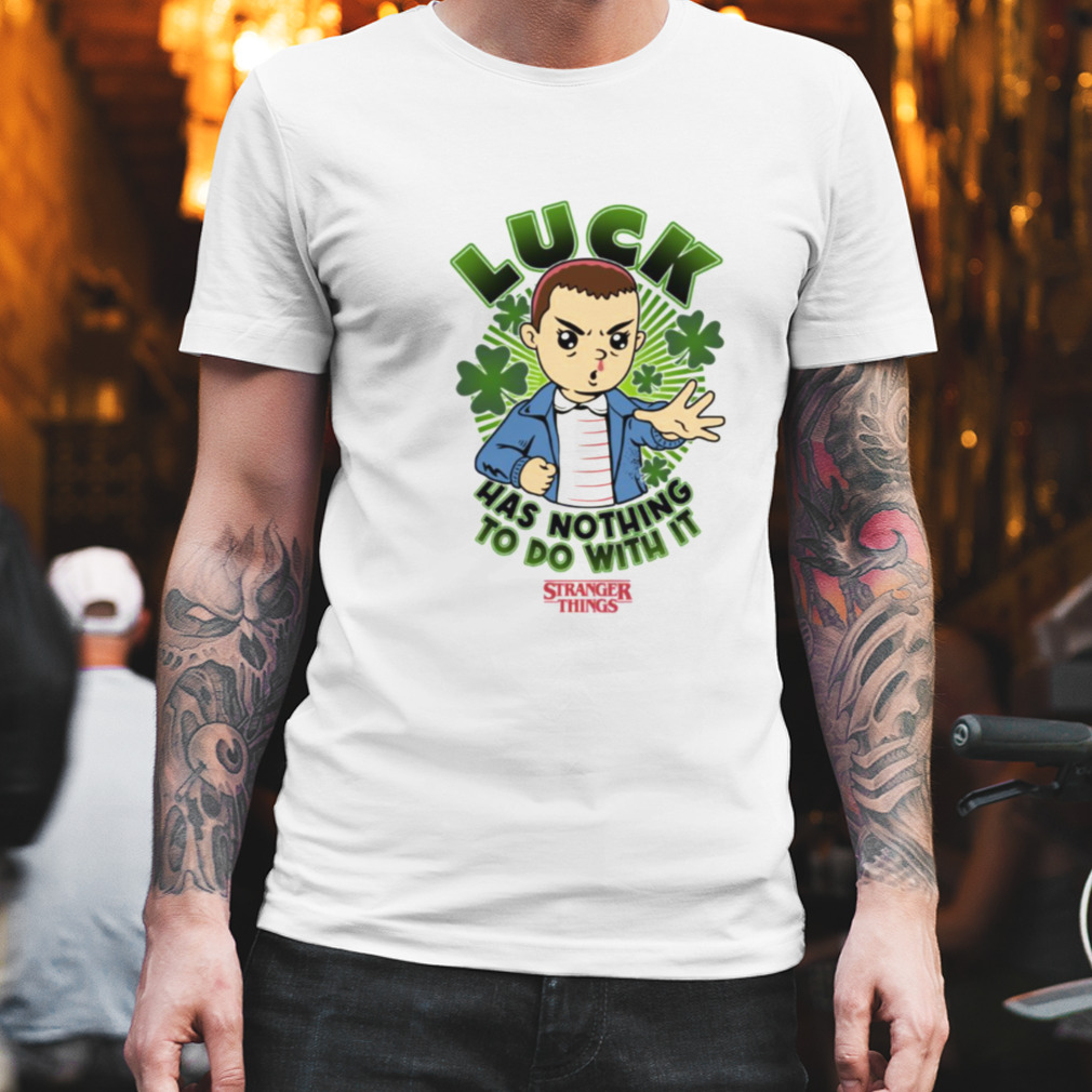 Luck Has Nothing To Do With It Stranger Things St Patrick’s Day Eleven Lucky Powers shirt