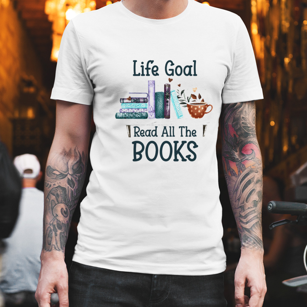 Life Goal Read All The Books Shirt