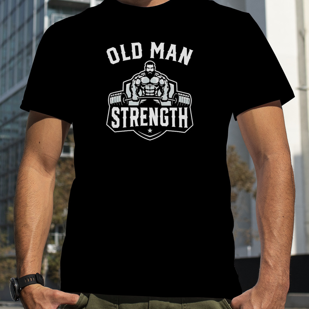 Mens old man strength funny gym motivation workout T-shirt